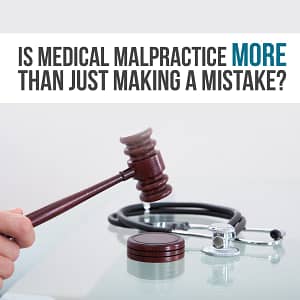 Is Medical Malpractice More Than Just Making A Mistake?